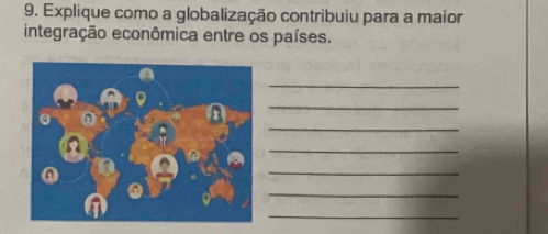 Explique como a globalização contribuiu para a maior 
integração econômica entre os países. 
_ 
_ 
_ 
_ 
_ 
_ 
_