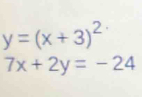 y=(x+3)^2
7x+2y=-24