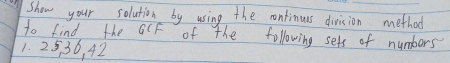 Show your solution by using the rontinuss division method 
to find the OCF of the following sets of numbers 
1. 25 36, 42