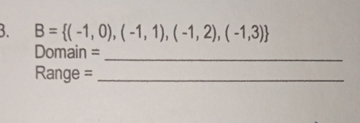 B= (-1,0),(-1,1),(-1,2),(-1,3)
Domain =_ 
Range =_