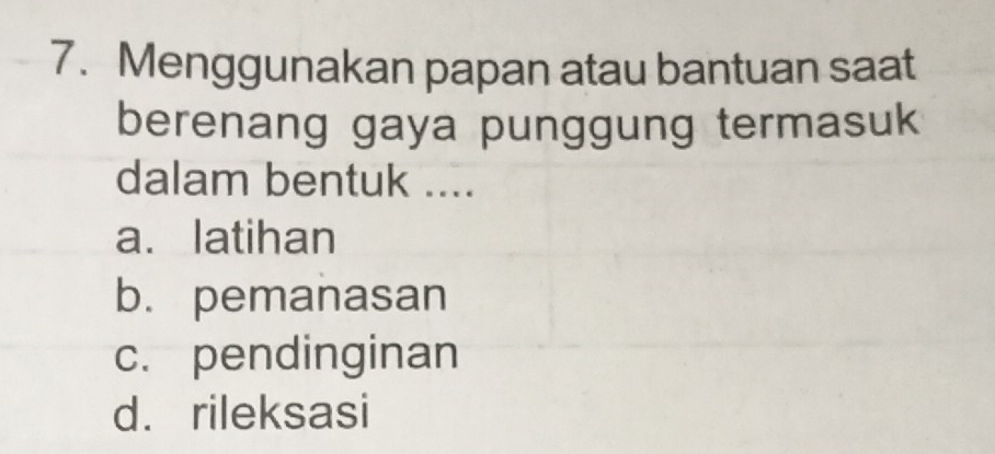 Menggunakan papan atau bantuan saat
berenang gaya punggung termasuk
dalam bentuk ....
a. latihan
b. pemanasan
c. pendinginan
d. rileksasi