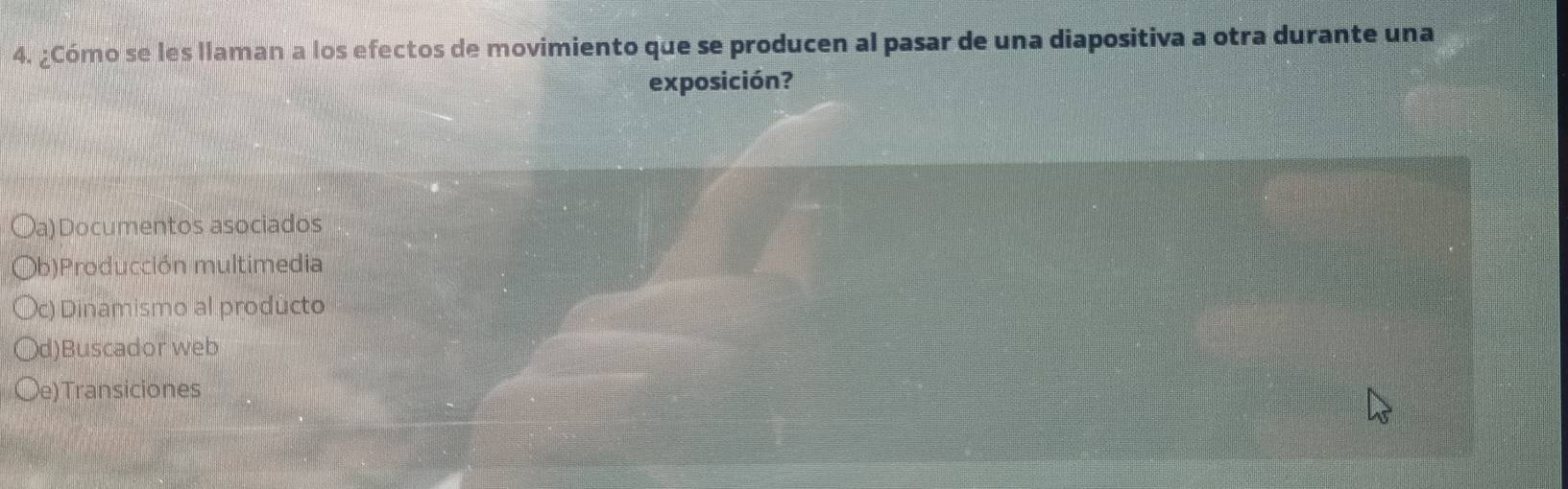 ¿Cómo se les llaman a los efectos de movimiento que se producen al pasar de una diapositiva a otra durante una
exposición?
)Documentos asociados
b)Producción multimedia
c) Dinamismo al producto
)Buscador web
e) Transiciones