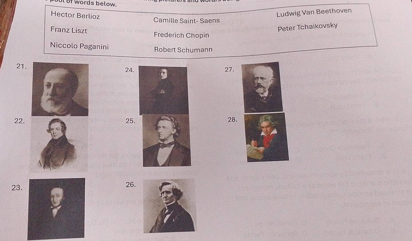 ol of words below. 
Hector Berlioz 
Ludwig Van Beethoven 
Camille Saint- Saens 
Peter Tchaikovsky 
Franz Liszt Frederich Chopin 
Niccolo Paganini Robert Schumann 
21.24.27. 
22.25.28. 
23. 
26.