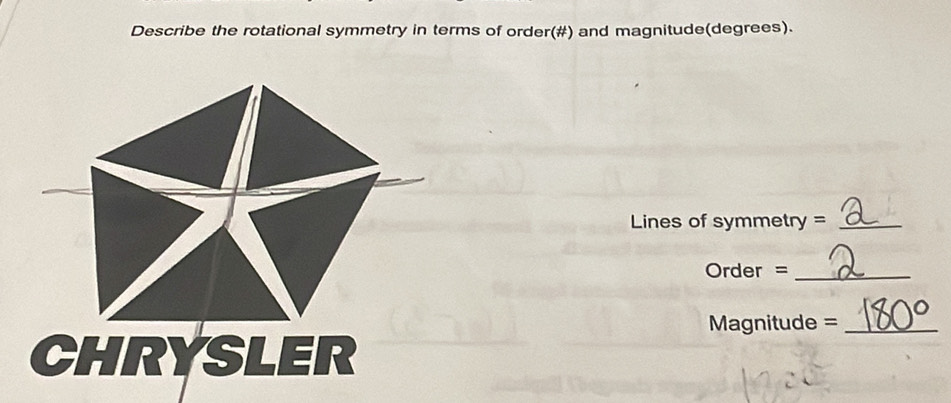 Describe the rotational symmetry in terms of order(#) and magnitude(degrees). 
Lines of symmetry =_ 
Order =_ 
Magnitude =_ 
CHRYSLER