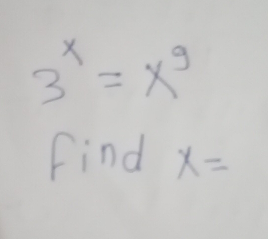 3^x=x^9
Find x=