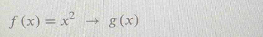 f(x)=x^2to g(x)