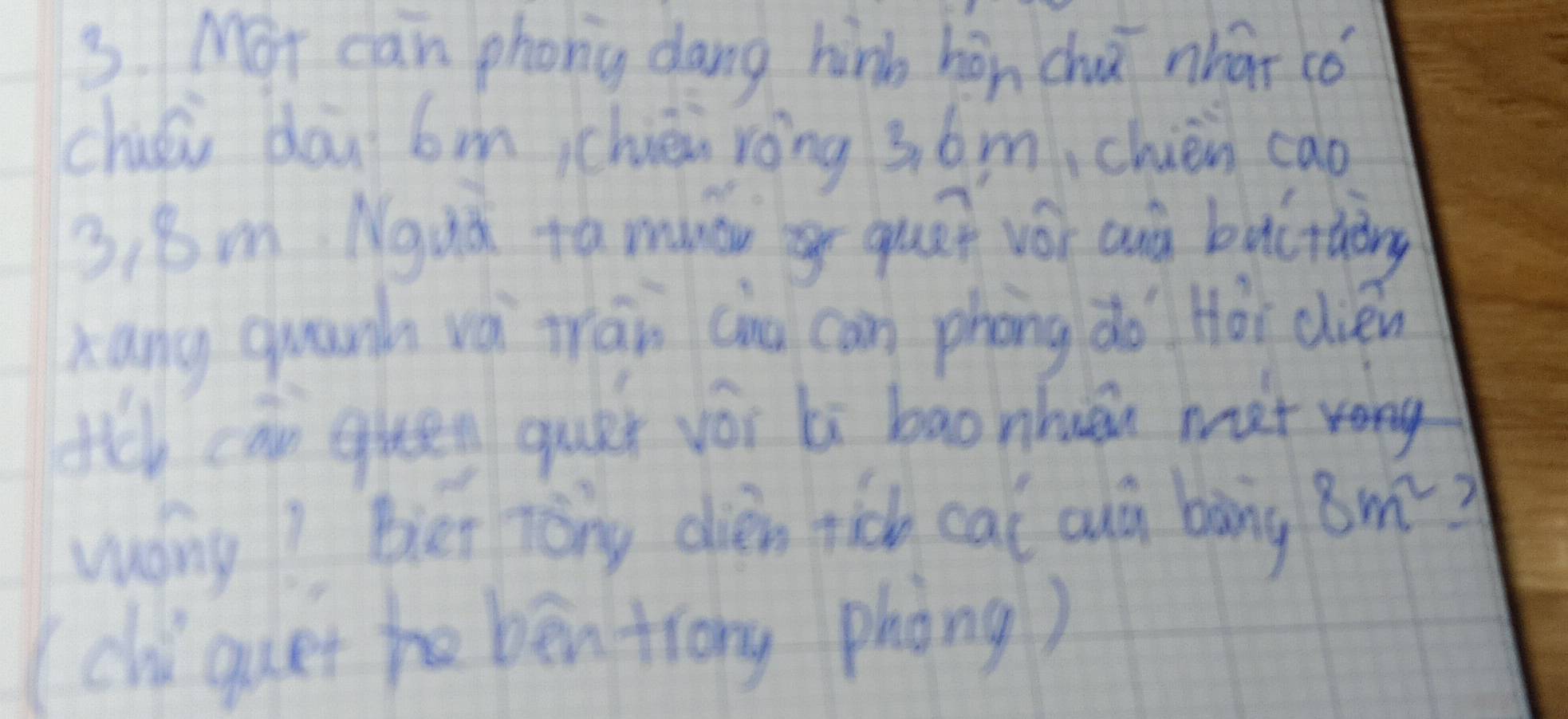 Mat can phong dang hinb hin chǐ nhāi có 
chuái dou bn chiéi róng 3 b m, chièn cap 
3: Bm Ngua ta munou quet vá anà bacthòng 
xang quunh vá tān cinu can phong do Hài cién 
tch can guen quer vói bi baonhuān met 
wong? Biei ròng dien rich cal alà bòng 8m^2 2 
(chiquet te bén trong phòng)