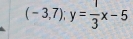 (-3,7); y= 1/3 x-5