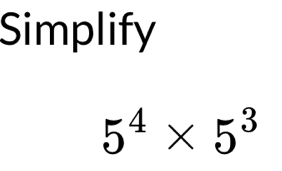 Simplify
5^4* 5^3