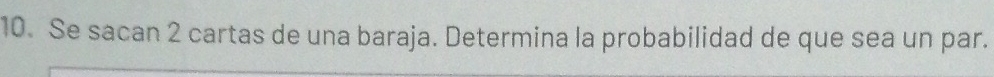 Se sacan 2 cartas de una baraja. Determina la probabilidad de que sea un par.