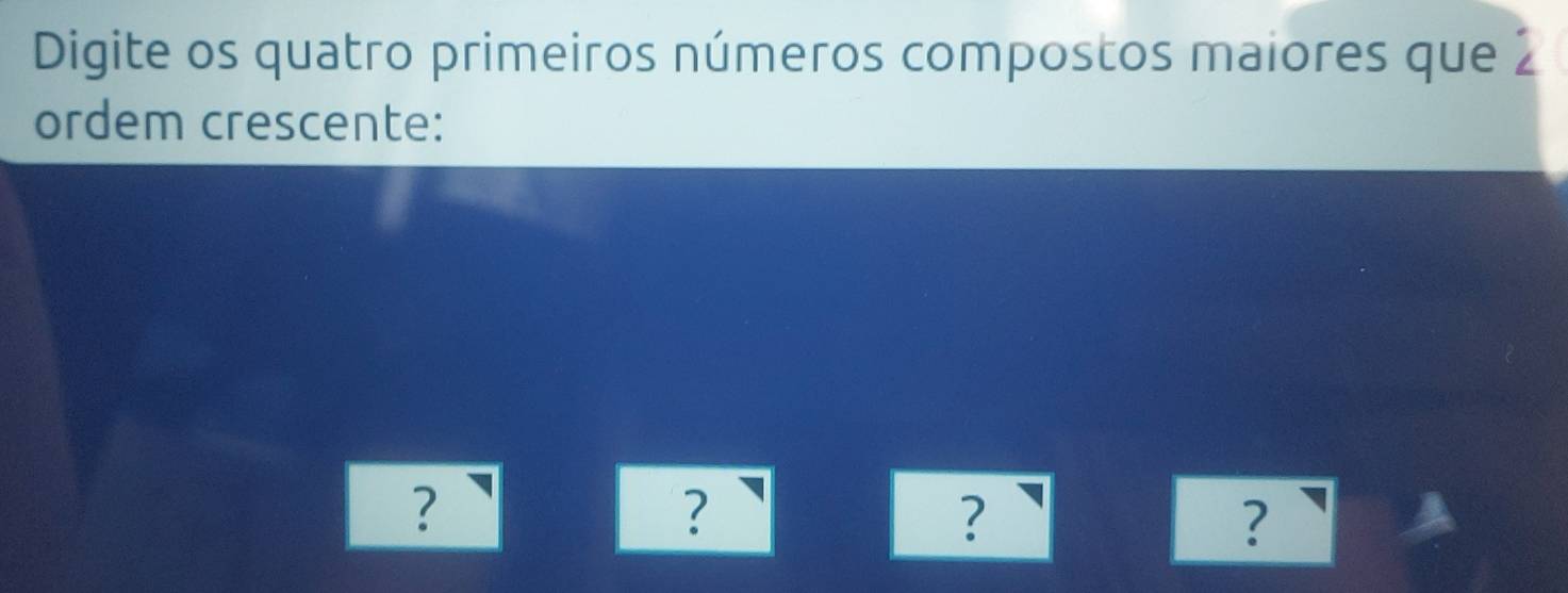 Resolvido:Digite os quatro primeiros números compostos maiores que 2 ...