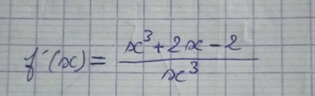 f'(x)= (x^3+2x-2)/x^3 