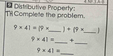 NF.3.A-B 
9 Distributive Property: 
TH Complete the problem.
9* 41=(9* _  ) +(9* _  )
_
9* 41= _  +
9* 41=
_