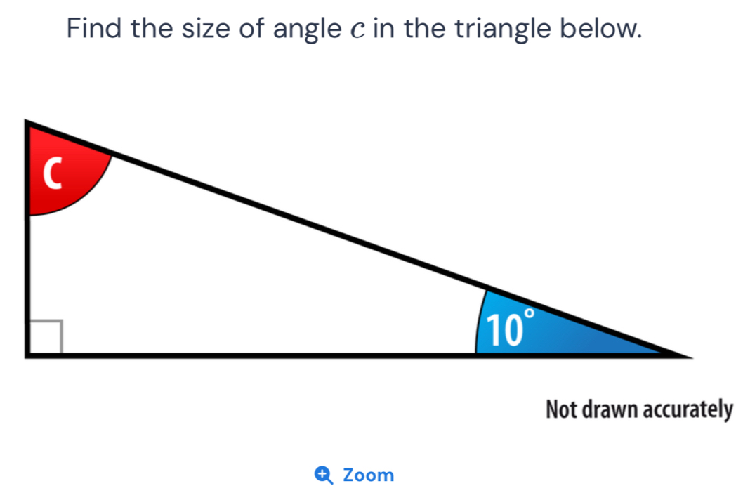 Find the size of angle c in the triangle below.
Not drawn accurately
Zoom