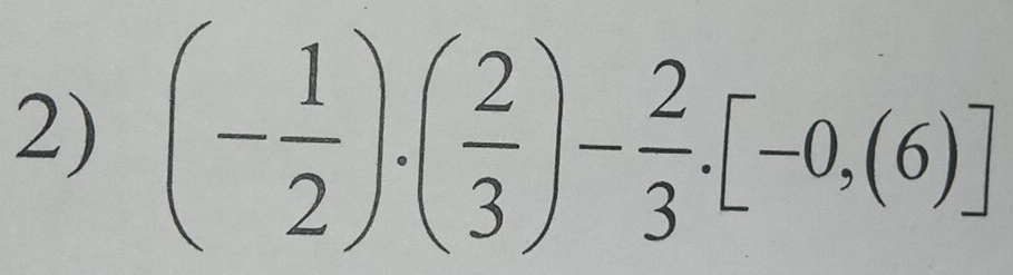 (- 1/2 ).( 2/3 )- 2/3 .[-0,(6)]