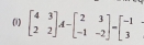 (1) beginbmatrix 4&3 2&2endbmatrix A-beginbmatrix 2&3 -1&-2endbmatrix =beginbmatrix -1 3endbmatrix