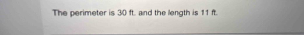 The perimeter is 30 ft. and the length is 11 ft.