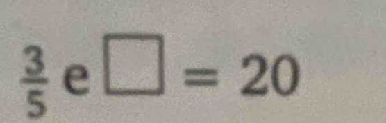  3/5  e □ =20