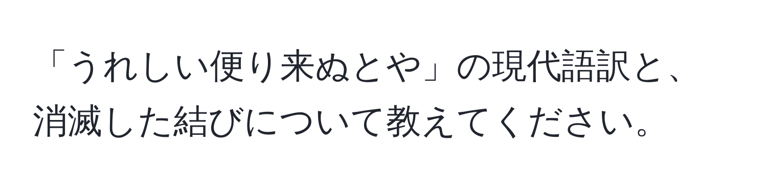 「うれしい便り来ぬとや」の現代語訳と、消滅した結びについて教えてください。