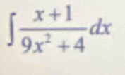 ∈t  (x+1)/9x^2+4 dx