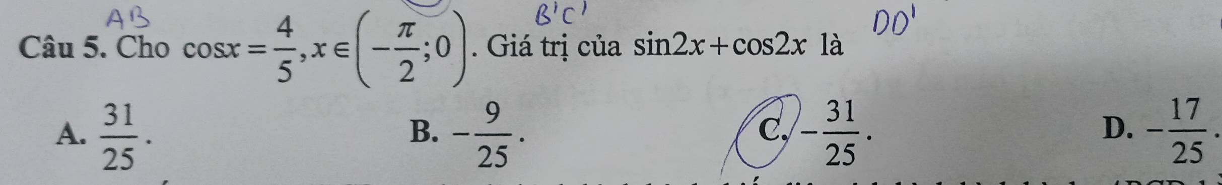 Cho cos x= 4/5 , x∈ (- π /2 ;0). Giá trị của sin 2x+cos 2x1a
A.  31/25 . - 9/25 . - 31/25 . - 17/25 . 
B.
C.
D.