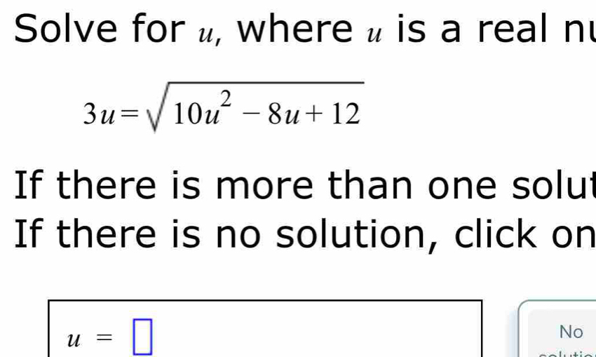 Solve for u, where u is a real n
3u=sqrt(10u^2-8u+12)
If there is more than one solut 
If there is no solution, click on
u=□
No