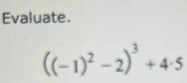 Evaluate.
((-1)^2-2)^3+4· 5