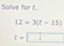 Solve for t.
12=3(t-15)
t=□