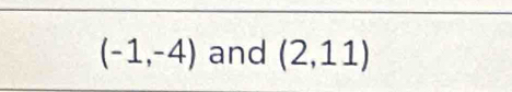 (-1,-4) and (2,11)