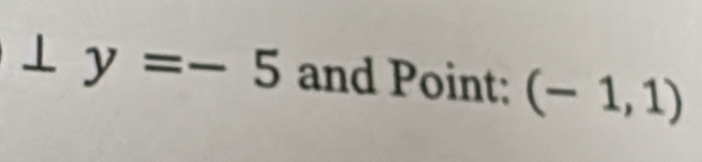 ⊥ y=-5 and Point: (-1,1)