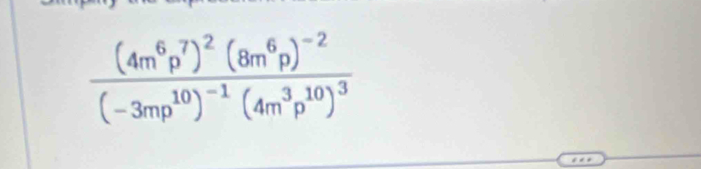 frac (4m^6p^7)^2(8m^6p)^-2(-3mp^(10))^-1(4m^3p^(10))^3