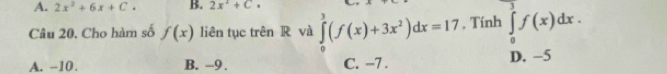 A. 2x^2+6x+C. B. 2x^2+C. 
Câu 20. Cho hàm số f(x) liên tục trên R và ∈tlimits _0^(3(f(x)+3x^2))dx=17 , Tính ∈tlimits _0^3f(x)dx.
A. −10. B. -9. C. -7. D. -5