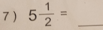 7 ) 5 1/2 = _