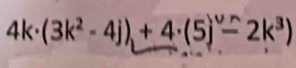 4k· (3k^2-4j)+4· (5j°-2k^3)