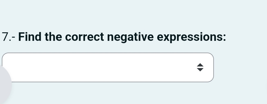 7.- Find the correct negative expressions: