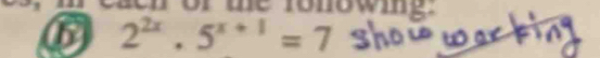 6 2^(2x).5^(x+1)=7