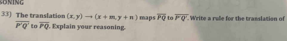 SONING 
33) The translation (x,y)to (x+m,y+n) maps overline PQ to overline P'Q'.. Write a rule for the translation of
overline P'Q' to overline PQ. Explain your reasoning.