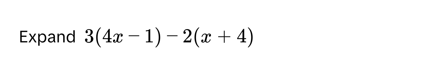 Expand $3(4x - 1) - 2(x + 4)$