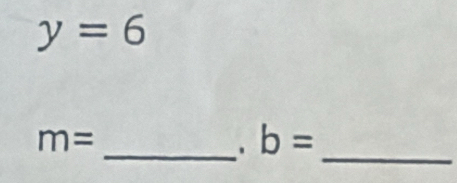 y=6
_ 
_
m=
b=