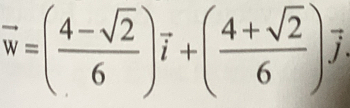 vector w=( (4-sqrt(2))/6 )vector i+( (4+sqrt(2))/6 )vector j