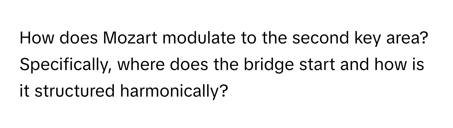 How does Mozart modulate to the second key area? Specifically, where does the bridge start and how is it structured harmonically?