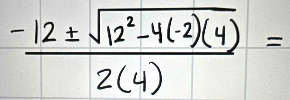  (-12± sqrt(12^2-4(-2)(4)))/2(4) =