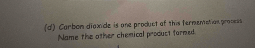 Carbon dioxide is one product of this fermentation process. 
Name the other chemical product formed.