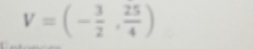 V=(- 3/2 , 25/4 )