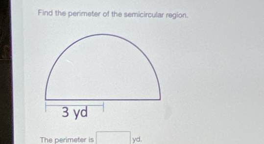 Find the perimeter of the semicircular region. 
The perimeter is □ yd.