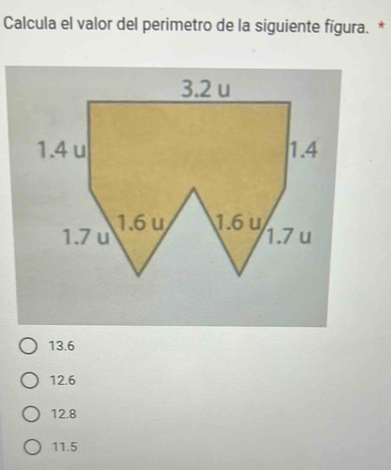 Calcula el valor del perimetro de la siguiente fígura. *
13.6
12.6
12.8
11.5