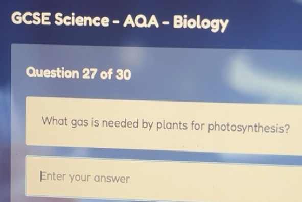 Solved: GCSE Science - AQA - Biology Question 27 of 30 What gas is ...