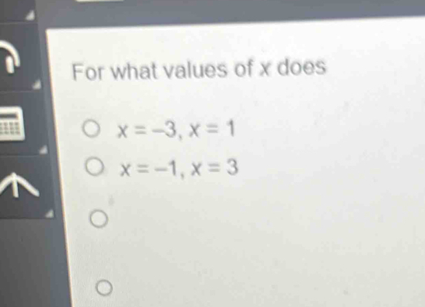 For what values of x does
x=-3, x=1
x=-1, x=3