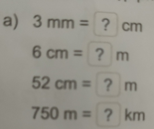 3mm= ? m
6cm= ? n b
52cm= ? r n
750m= ? k I I 1