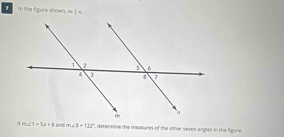 In the figure shown, mbeginvmatrix endvmatrix n. 
If m∠ 1=5x+8 and m∠ 8=122° , determine the measures of the other seven angles in the figure.